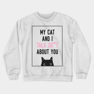 My cat and i talk shit about you Crewneck Sweatshirt